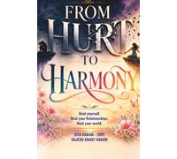 From Hurt to Harmony: Heal Yourself, Heal your Relationship, Heal your World