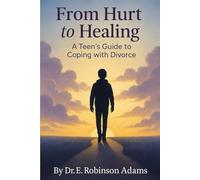 From Hurt to Healing: A Teen's Guide to Coping with Divorce