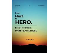 From Hurt to HERO.: Break Free from Fear, Pain, and Stress