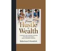 FROM HUSTLE TO WEALTH: “A Budget and Expense Tracker for Side Hustlers & Small Business Owners”