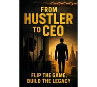 From Hustler to CEO: Flip the Game, Build the Legacy