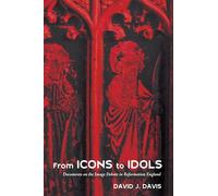 From Icons to Idols: Documents on the Image Debate in Reformation England