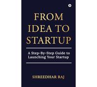 From Idea to Startup: A Step-By-Step Guide to Launching Your Startup