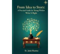 From Idea to Story: A Practical Guide for Young Writers: Write It Right