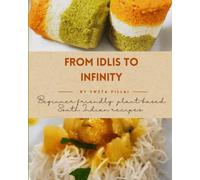 From Idlis To Infinity: Beginner Friendly: Plant-Based South Indian Recipes