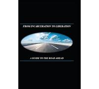 From Incarceration To Liberation: A guide to the road ahead