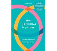 From Individual to Empire: A Guide to Building an Authentic and Powerful Brand