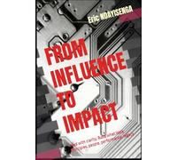 FROM INFLUENCE TO IMPACT: Lead with clarity, Build what lasts Principles, people, performance, legacy