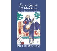 From Inside A Rainbow: Poems On The Quest For Love And Other Musings