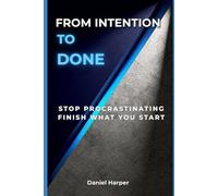 From Intention to Done: Stop Procrastinating Finish What You Start