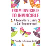 From Invisible to Incinvible: A Tween Girl's Guide to Self-Empowerment