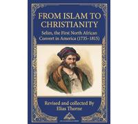 From Islam to Christianity: Selim, the First North African Convert in America (1735-1815) (Annotated) (Illustrated)