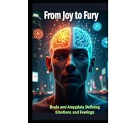 FROM JOY TO FURY: Brain and Amygdala Defining Emotions and Feelings