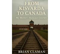 From Kisvárda to Canada: My Mother's Holocaust Story: Second Edition