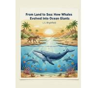 From Land to Sea: How Whales Evolved Into Ocean Giants: A Fun and Fact-Filled Journey for Curious Kids 8-15
