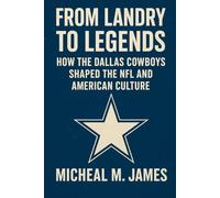 From Landry to Legends: How the Dallas Cowboys Shaped the NFL and American Culture