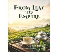 From Leaf to Empire: How Tea Shaped Ritual, Rebellion, Industry, and the Modern World