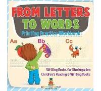 From Letters To Words - Printing Practice Workbook - Writing Books For Kindergarten Children's Reading & Writing Books