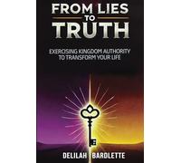 From Lies to Truth: Exercising Kingdom Authority to Transform Your Life