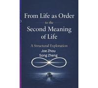 From Life as Order to the Second Meaning of Life: A Structural Exploration/Real Life Journey From The First Meaning To The Second Meaning