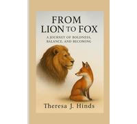 FROM LION TO FOX: A Journey Of Boldness, Balance And Becoming