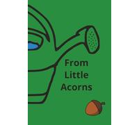 From Little Acorns Notebook: Mighty oaks from little acorns grow, Watering Can, Gardening Notebook, Ideas Notebook. 110 ruled pages - 6 x 9 Inches
