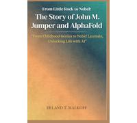 From Little Rock to Nobel: The Story of John M. Jumper and AlphaFold: “From Childhood Genius to Nobel Laureate, Unlocking Life with AI”