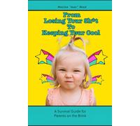 From Losing Your Sh*t to Keeping Your Cool: A Survival Guide for Parents on the Brink