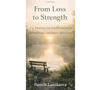 From Loss to Strength: The Healing Garden Blueprint for Rebuilding Confidence After Grief