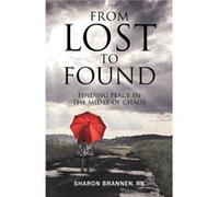 From Lost to Found Finding Peace in the Midst of Chaos - RN Sharon Brannen - Author Solutions Inc - Livre en Anglais RN Sharon BrannenRN Sharon Brannen (Auteur)