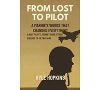 FROM LOST TO PILOT: A Marine's Words That Changed Everything, A Navy Pilot's Journey from Detroit Suburbs to Vietnam War