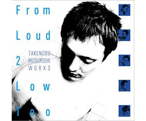From Loud 2 Low Too -TAKENOBU MITSUYOSHI WORKS-