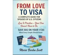FROM LOVE TO VISA: A COMPLETE GUIDE FOR SPOUSES OF U.S. CITIZENS: Love Is Priceless - Your Visa Doesn’t Have to Be. Save Big on Your I-130: What Every Couple Should Know