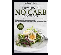 From LOW to NO carb Cookbook: losing weight with 140 carbohydrate-free recipes - quick and easy Preparation despite having a family - also for working people! Including vegetarian and vegan recipes