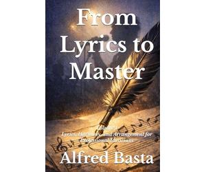 From Lyrics to Master: Volume I: Lyrics, Harmony, and Arrangement for Professional Musicians