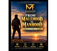 From Malehood to Manhood: Official Facilitator’s Guide: Professional Training, Curriculum Delivery & Program Implementation