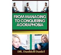 From Managing To Conquering Agoraphobia: Expert Guide To Understanding Agoraphobia Causes, Symptoms, Preventing, Treatment For Optimal Wellness