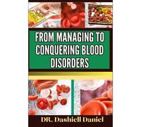 From Managing To Conquering Blood Disorders: Expert Guide To Understanding Causes, Symptoms, And Modern Treatment Approaches For Optimal Health
