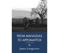 From Manassas to Appomattox: Civil War Memoir of a Confederate General (Annotated)