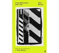 From Manchester With Love: The Life and Opinions of Tony Wilson * aka Anthony H. Wilson