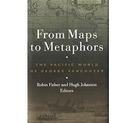 From Maps to Metaphors: The Pacific World of George Vancouver
