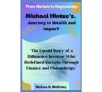 From Markets to Magnanimity: Michael Hintze’s Journey to Wealth and Impact: “The Untold Story of a Billionaire Investor Who Redefined Success Through Finance and Philanthropy”