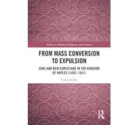 From Mass Conversion to Expulsion: Jews and New Christians in the Kingdom of Naples (1492-1541)
