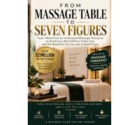 From Massage Table to Seven Figures: How I Went From an Underpaid Massage Therapist to Building a Million-Dollar Spa - and the Blueprint You Can Use to Build Yours