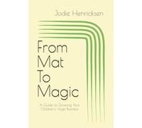 From Mat To Magic: A Guide to Growing Your Children's Yoga Business