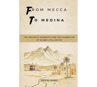 From Mecca to Medina: The Prophetic Biography and the Foundation of Islamic Civilization