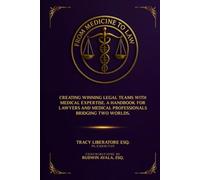 From Medicine To Law: Creating Winning Legal Teams with Medical Expertise. A Handbook for Lawyers and Medical Professionals Bridging Two Worlds