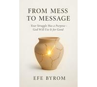 From Mess to Message: Your Struggle Has a Purpose- God Will Use it for Good