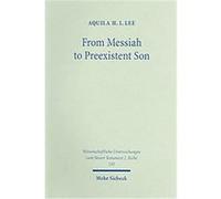 From Messiah to Preexistent Son, Wissenschaftliche Untersuchungen Zum Neuen Testament, 192 Aquila H. I. Lee (Auteur)