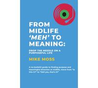 From Midlife 'Meh' To Meaning: A no-bullshit guide to finding purpose and meaningful direction at midlife, move from "Is this it?" to "Hell yes, that's it!"